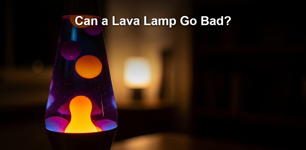can a lava lamp go bad